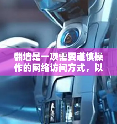 翻墙是一项需要谨慎操作的网络访问方式，以下是逐步指南
