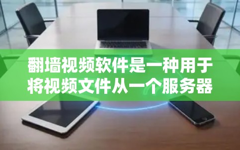 翻墙视频软件是一种用于将视频文件从一个服务器复制到另一个服务器或移动至个人电脑存储的工具。以下是一步步的指南，帮助您使用翻墙视频软件进入您的电脑