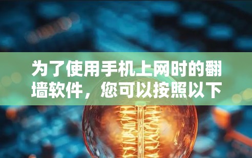 为了使用手机上网时的翻墙软件，您可以按照以下步骤操作