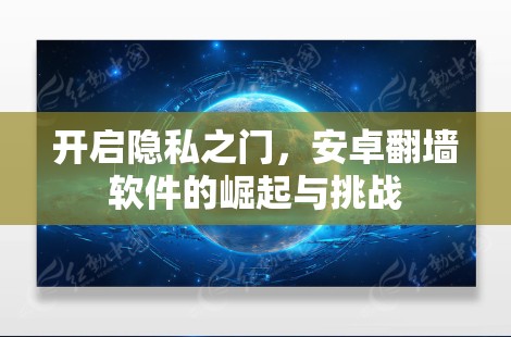 开启隐私之门，安卓翻墙软件的崛起与挑战