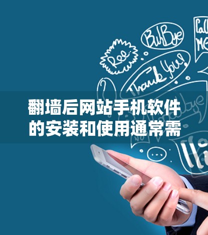 翻墙后网站手机软件的安装和使用通常需要一些技巧，因为翻墙后服务器端的网站资源无法直接访问，因此需要通过移动应用或端到端工具来安装和访问这些网站。以下是一些常见的情况和解决方案
