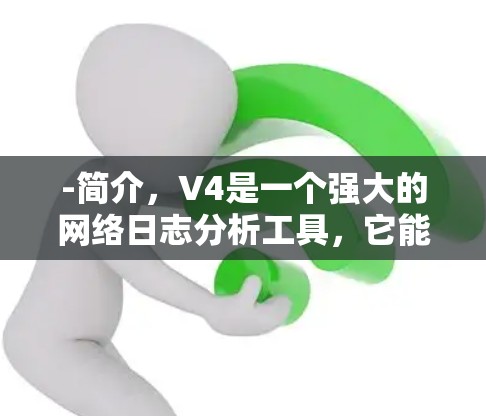-简介，V4是一个强大的网络日志分析工具，它能够从外部服务器获取日志信息，并帮助您翻墙