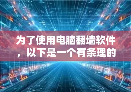 为了使用电脑翻墙软件，以下是一个有条理的步骤指南