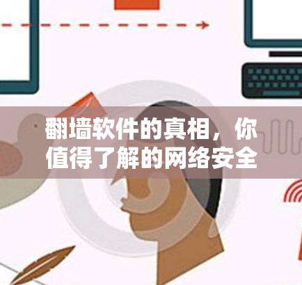 翻墙软件的真相，你值得了解的网络安全陷阱