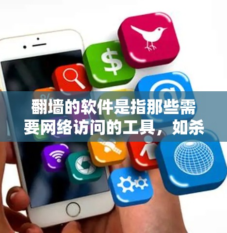 翻墙的软件是指那些需要网络访问的工具，如杀毒软件、反向代理、流量过滤器等。以下是一些常见需要翻墙的软件类别和工具