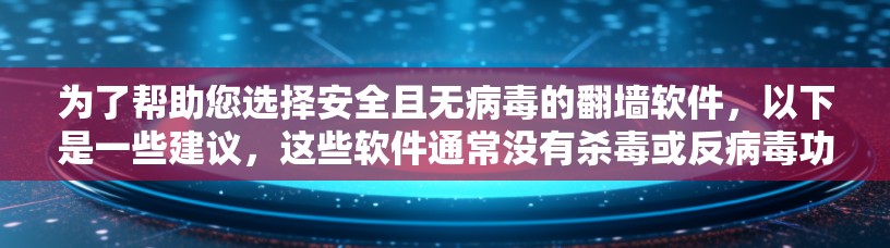 为了帮助您选择安全且无病毒的翻墙软件，以下是一些建议，这些软件通常没有杀毒或反病毒功能，或者它们的安全性使其能更有效地保护您免受病毒威胁