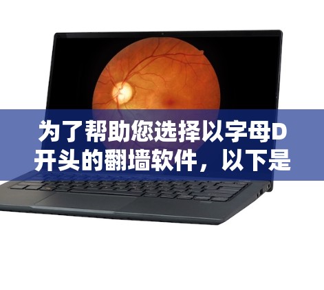 为了帮助您选择以字母D开头的翻墙软件，以下是一些推荐和建议