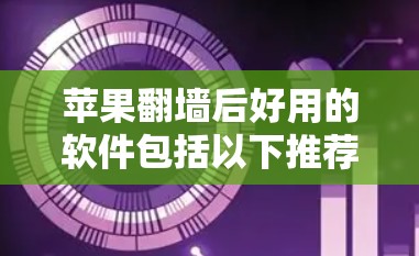 苹果翻墙后好用的软件包括以下推荐