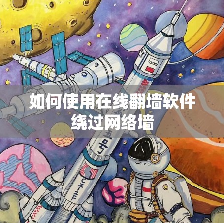 如何使用在线翻墙软件绕过网络墙