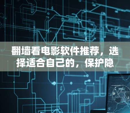 翻墙看电影软件推荐，选择适合自己的，保护隐私