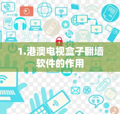 1.港澳电视盒子翻墙软件的作用