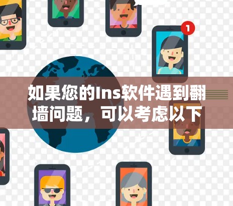 如果您的Ins软件遇到翻墙问题，可以考虑以下几种翻墙软件，帮助您下载所需内容