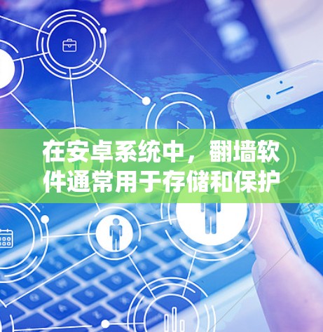 在安卓系统中，翻墙软件通常用于存储和保护数据，因此通常需要一定的费用。然而，有一些免费的翻墙软件可以满足部分需求。以下是几种免费的翻墙软件推荐