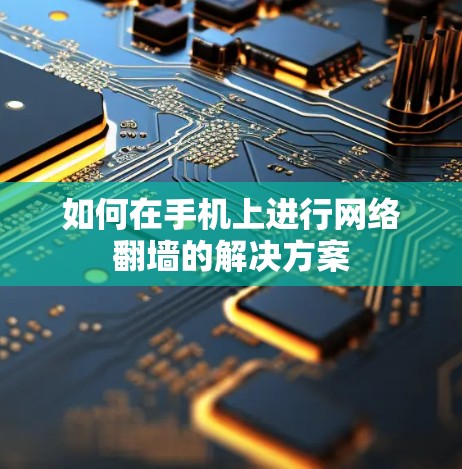 如何在手机上进行网络翻墙的解决方案