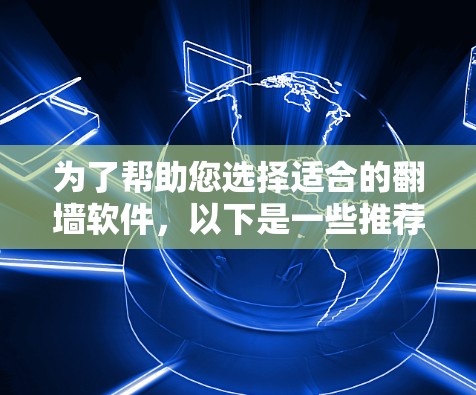 为了帮助您选择适合的翻墙软件，以下是一些推荐，分为国内常用软件和国际常用工具