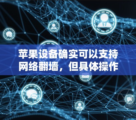 苹果设备确实可以支持网络翻墙，但具体操作需要遵循以下步骤和条件，以确保安全和隐私保护