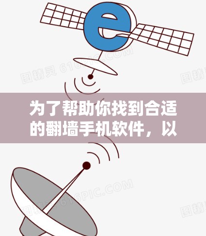 为了帮助你找到合适的翻墙手机软件，以下是一些推荐，涵盖安卓版本，并涵盖了功能多样性