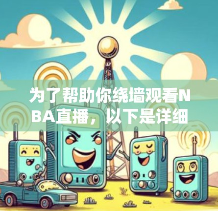 为了帮助你绕墙观看NBA直播，以下是详细的建议