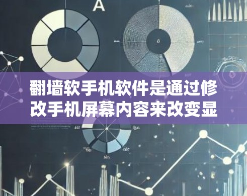 翻墙软手机软件是通过修改手机屏幕内容来改变显示的图像，这些软件通常包括屏幕翻墙、分辨率翻墙、屏幕模式切换、屏幕截屏等类型。以下是一些常见的翻墙软件及其使用指南