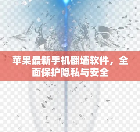 苹果最新手机翻墙软件，全面保护隐私与安全