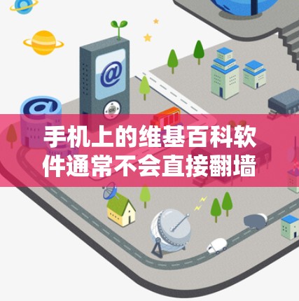 手机上的维基百科软件通常不会直接翻墙，而是通过浏览器或电脑上的访问工具来打开。然而，如果在使用过程中遇到翻墙问题，可能是由于防火墙或其他网络限制。以下是一些解决方法