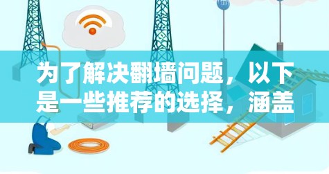 为了解决翻墙问题，以下是一些推荐的选择，涵盖免费和付费的软件，适合不同需求