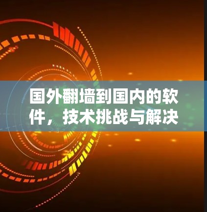 国外翻墙到国内的软件，技术挑战与解决方案