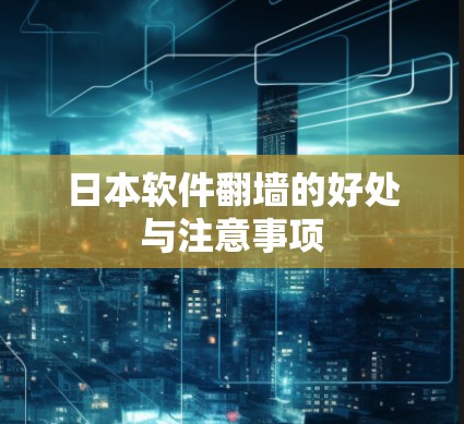 日本软件翻墙的好处与注意事项