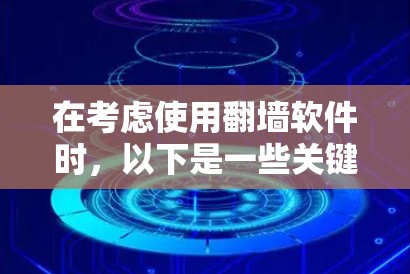 在考虑使用翻墙软件时，以下是一些关键点的总结，帮助你做出明智的决定