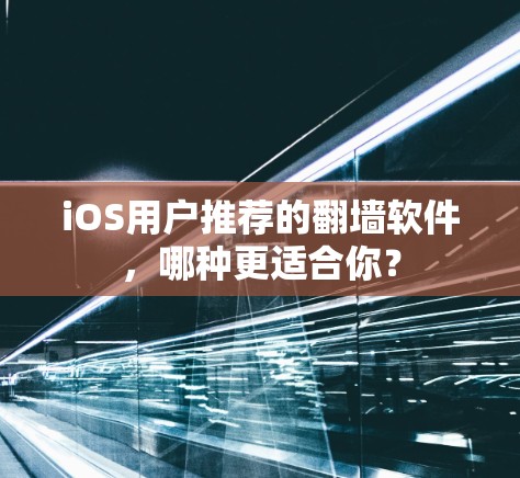 iOS用户推荐的翻墙软件，哪种更适合你？