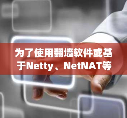 为了使用翻墙软件或基于Netty、NetNAT等工具的翻墙工具，首先需要了解这些工具如何绕过防火墙，并且如何访问网站。以下是一些推荐的工具及其使用方法