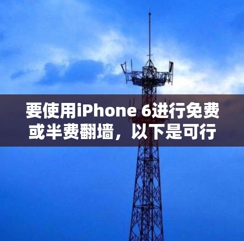 要使用iPhone 6进行免费或半费翻墙，以下是可行的步骤