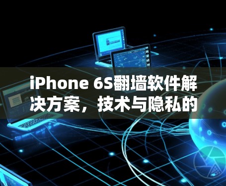 iPhone 6S翻墙软件解决方案，技术与隐私的平衡