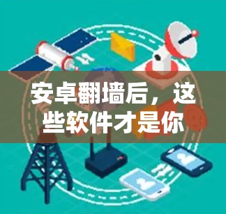 安卓翻墙后，这些软件才是你的最佳选择