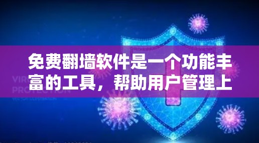 免费翻墙软件是一个功能丰富的工具，帮助用户管理上传的文件，备份资料，以及监控上传状态，确保账号安全。以下是对这些软件的详细介绍