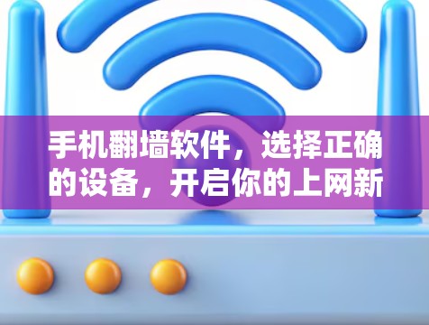 手机翻墙软件，选择正确的设备，开启你的上网新姿势