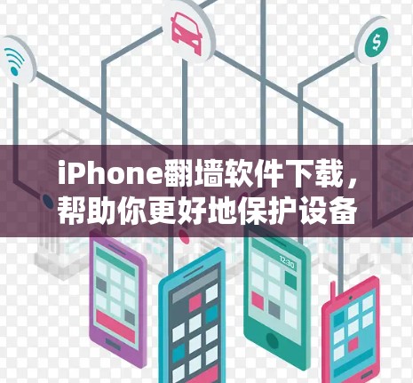 iPhone翻墙软件下载，帮助你更好地保护设备隐私的实用工具
