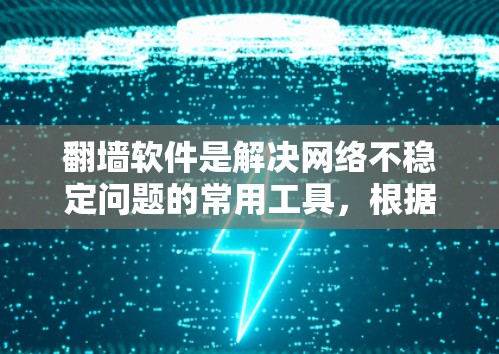 翻墙软件是解决网络不稳定问题的常用工具，根据您的需求和设备情况，以下是一些推荐