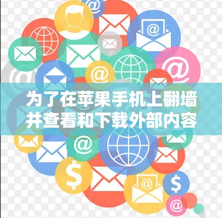 为了在苹果手机上翻墙并查看和下载外部内容，可以按照以下步骤操作