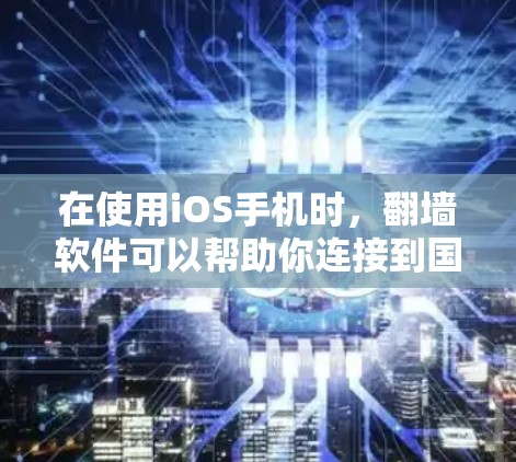 在使用iOS手机时，翻墙软件可以帮助你连接到国外网络，解决网络审核的问题。以下是几个免费的翻墙软件推荐，适合不同需求的用户