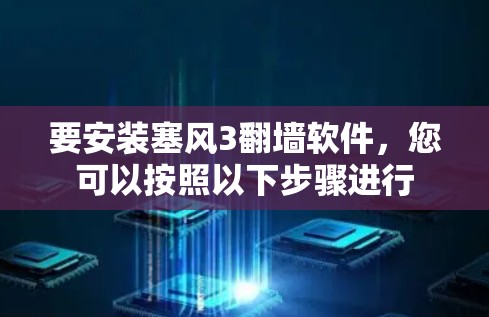 要安装塞风3翻墙软件，您可以按照以下步骤进行