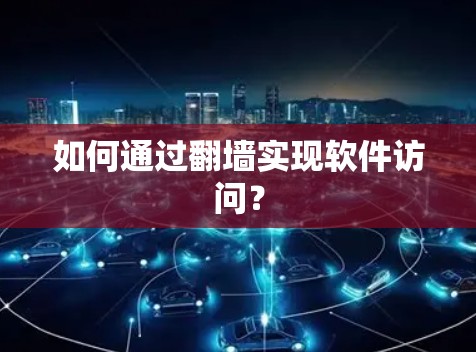 如何通过翻墙实现软件访问？