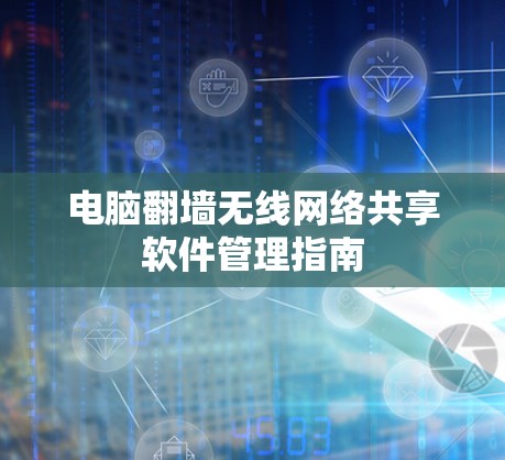 电脑翻墙无线网络共享软件管理指南