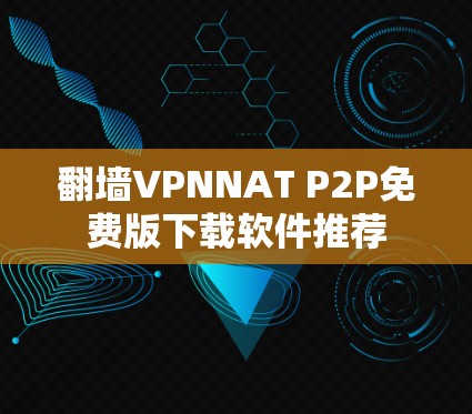 翻墙VPNNAT P2P免费版下载软件推荐