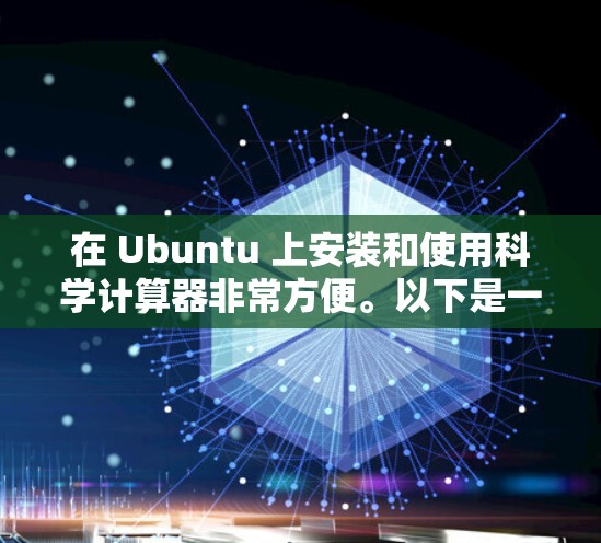 在 Ubuntu 上安装和使用科学计算器非常方便。以下是一些步骤和方法，帮助你轻松地在 Ubuntu 上进行科学计算