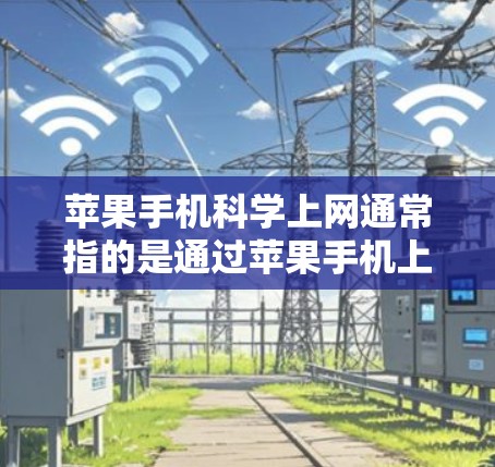 苹果手机科学上网通常指的是通过苹果手机上的科学计算器（如 built-in 的计算器）来进行科学计算和运算。以下是详细的解释和步骤