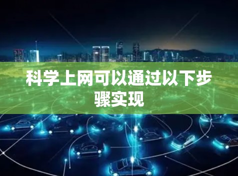 科学上网可以通过以下步骤实现