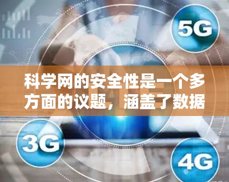科学网的安全性是一个多方面的议题，涵盖了数据传输、网络安全规范、用户安全意识、技术手段、访问控制、定期检查、教育普及以及使用多重安全措施等。以下是对科学网安全性的综合分析和建议