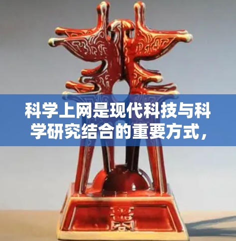 科学上网是现代科技与科学研究结合的重要方式，它不仅提供了丰富的科学知识资源，还涉及复杂的伦理和技术问题。以下是对文章的深入探讨和总结