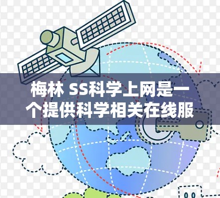 梅林 SS科学上网是一个提供科学相关在线服务的网站，旨在帮助用户获取科学工具和资源，用于学术研究、实验数据查询、论文引用等。以下是对梅林 SS科学上网的详细介绍